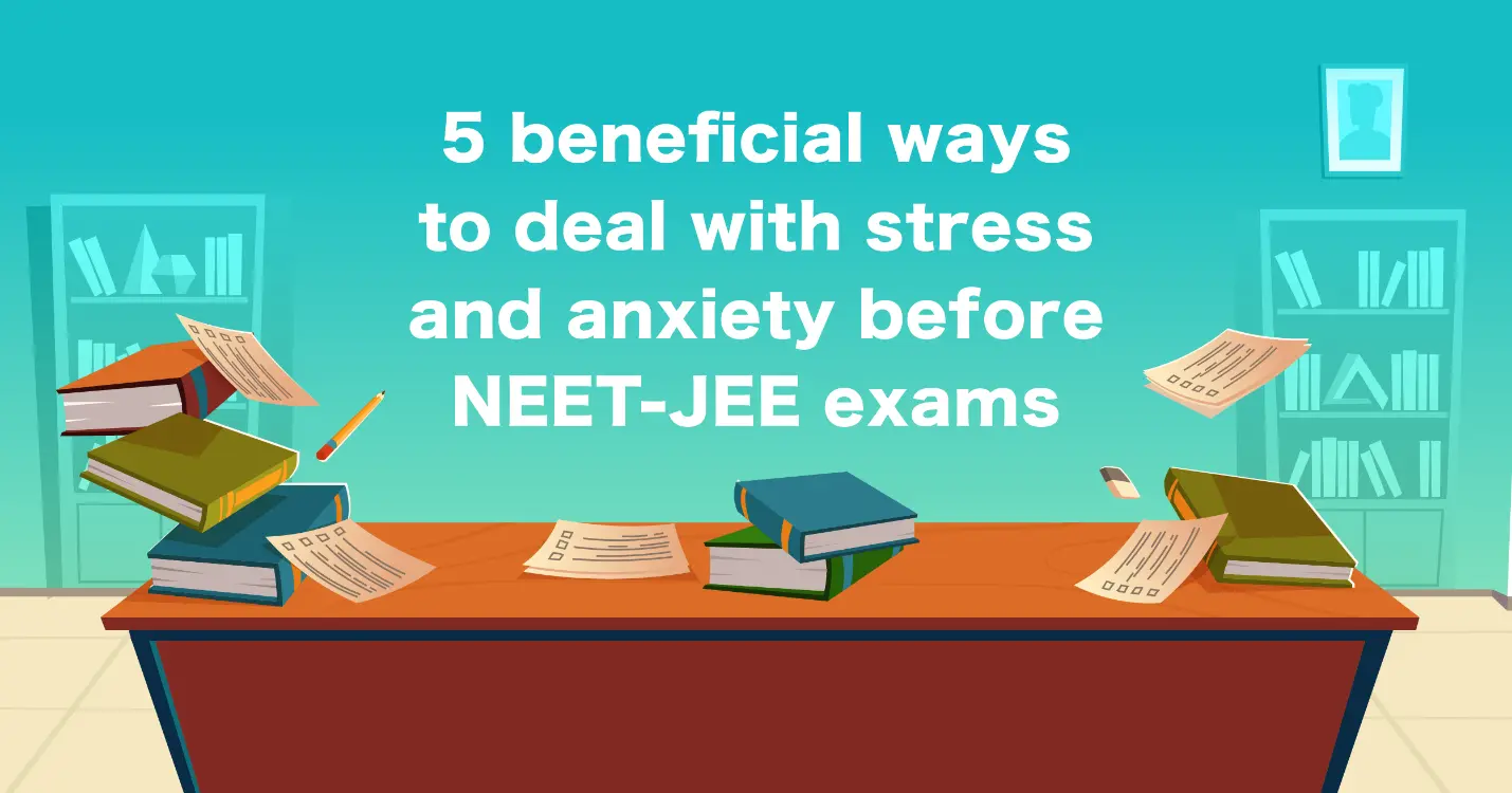 5 Beneficial Ways to Deal with Stress and Anxiety before NEET-JEE Exams ...